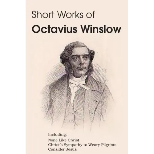 Short Works of Octavius Winslow - None Like Christ, Christ's Sympathy to Weary Pilgrims, Consider Jesus