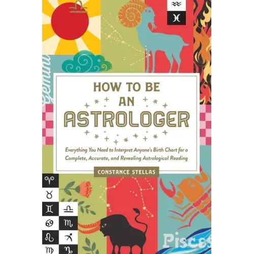 How to Be an Astrologer: Everything You Need to Interpret Anyone's Birth Chart for a Complete, Accurate, and Revealing Astrological Reading