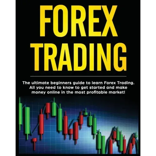 Forex Trading: The Ultimate Beginners Guide to Learn Forex Trading. All You Need to Know to Get Started and Make Money Online in the