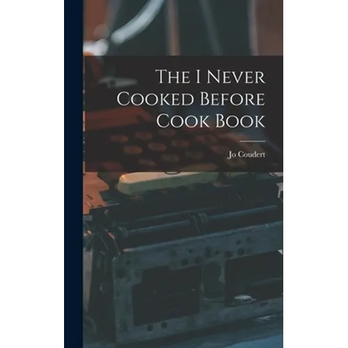 The I Never Cooked Before Cook Book