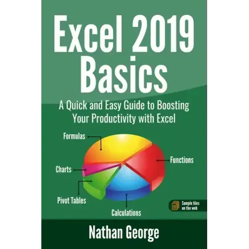 Excel 2019 Basics: A Quick and Easy Guide to Boosting Your Productivity with Excel