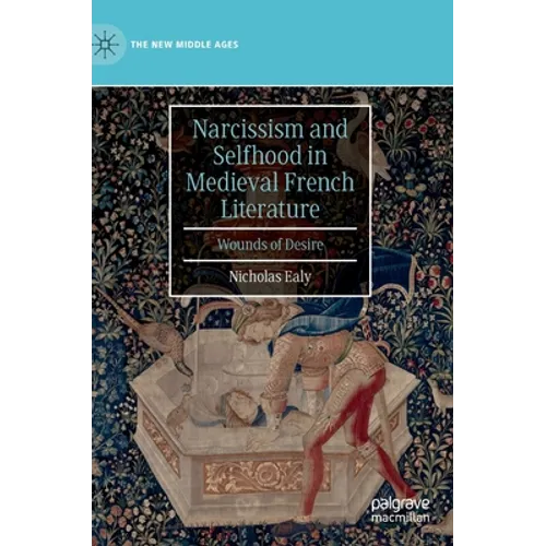 Narcissism and Selfhood in Medieval French Literature: Wounds of Desire