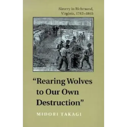 Rearing Wolves to Our Own Destruction: Slavery in Richmond, Virginia, 1782-1865