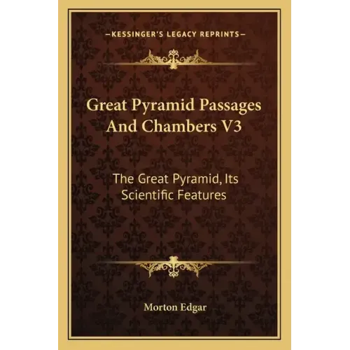Great Pyramid Passages And Chambers V3: The Great Pyramid, Its Scientific Features
