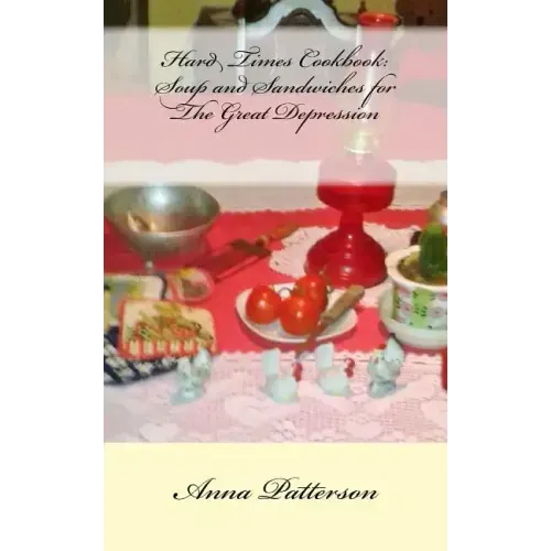 Hard Times Cookbook: Hard Times Soup and Sandwiches for The Great Depression