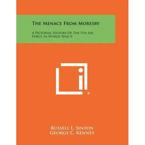 The Menace From Moresby: A Pictorial History Of The 5th Air Force In World War II