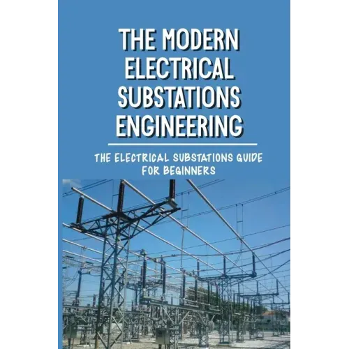 The Modern Electrical Substations Engineering: The Electrical Substations Guide For Beginners: The Basics Of Security