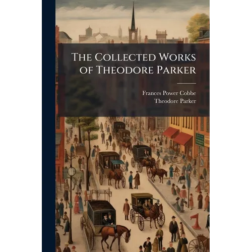 The Collected Works of Theodore Parker