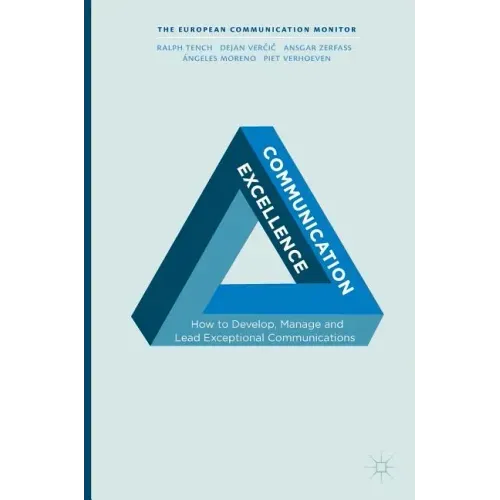 Communication Excellence: How to Develop, Manage and Lead Exceptional Communications