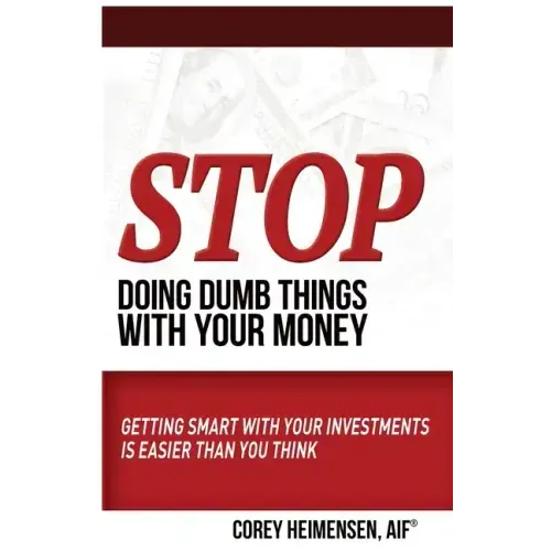 Stop Doing Dumb Things with Your Money: Getting Smart With Your Investments Is Easier Than You Think