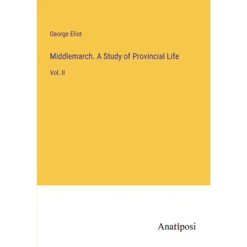 Middlemarch. A Study of Provincial Life: Vol. II
