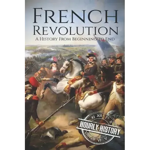 French Revolution: A History From Beginning to End