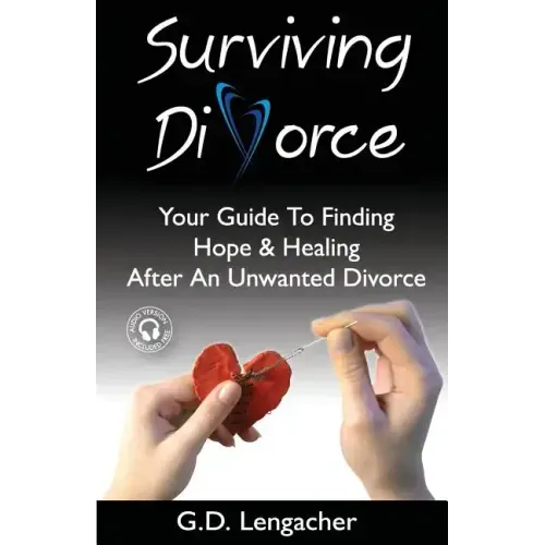 Surviving Divorce: Your Guide To Finding Hope And Healing After An Unwanted Divorce