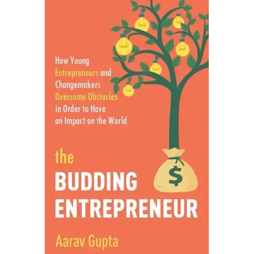 The Budding Entrepreneur: How Young Entrepreneurs and Changemakers Overcome Obstacles in Order to Have an Impact on the World
