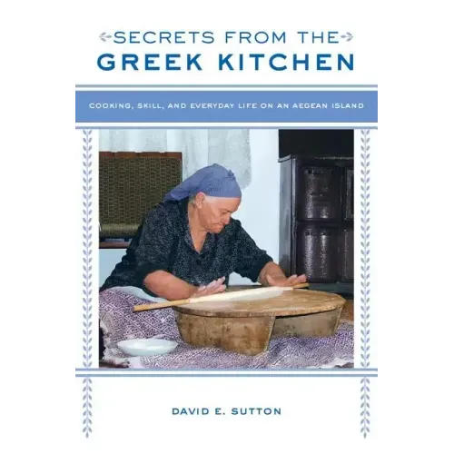 Secrets from the Greek Kitchen: Cooking, Skill, and Everyday Life on an Aegean Island Volume 52