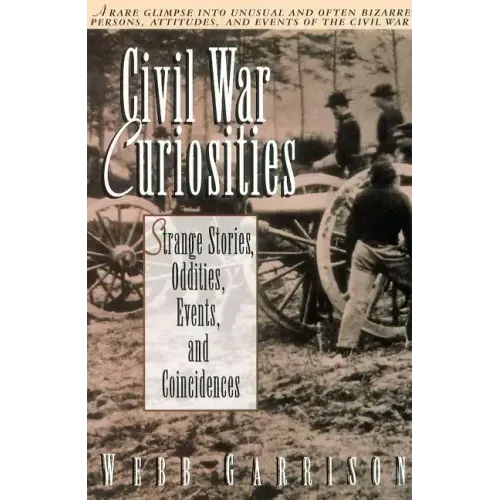Civil War Curiosities: Strange Stories, Oddities, Events, and Coincidences