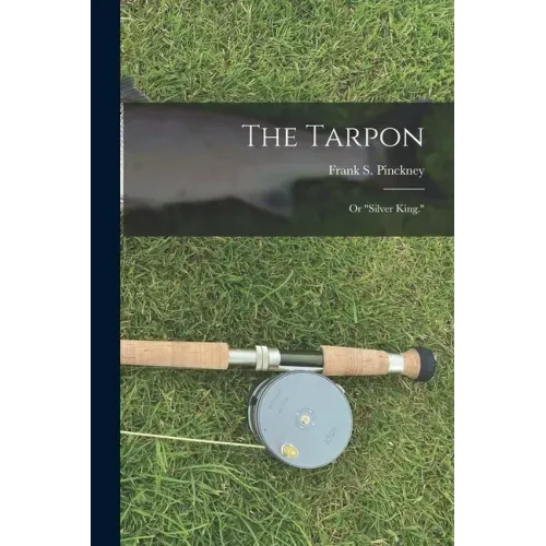 The Tarpon: Or "Silver King."