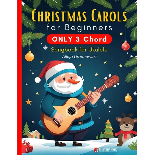 Christmas Carols for Beginners ONLY 3-Chord Songbook for Ukulele: Play and Sing 37 Easy Holiday Songs Includes Sheet Music with TAB & Lyrics Super Sim