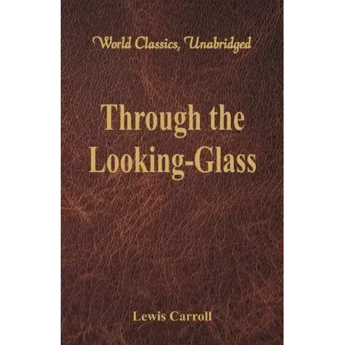 Through the Looking-Glass (World Classics, Unabridged)
