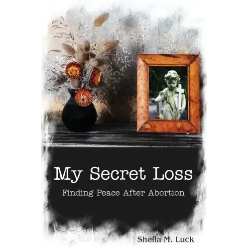 My Secret Loss (Finding Peace After Abortion)