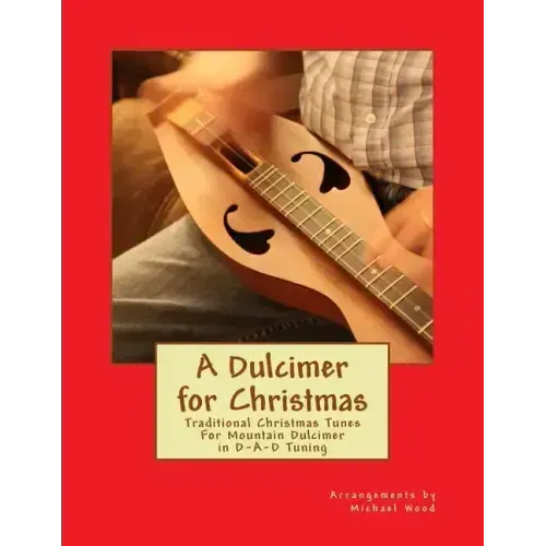 A Dulcimer for Christmas: Traditional Christmas Tunes For Mountain Dulcimer in D-A-D Tuning