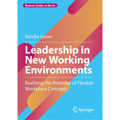 Leadership in New Working Environments: Realizing the Potential of Flexible Workplace Concepts