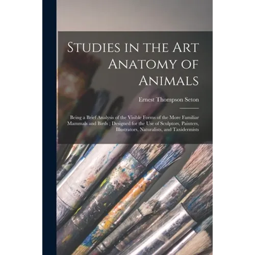 Studies in the Art Anatomy of Animals [microform]: Being a Brief Analysis of the Visible Forms of the More Familiar Mammals and Birds; Designed for th