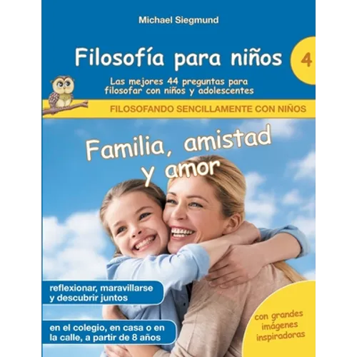 Filosofía para niños: Familia, amistad y amor. Las mejores 44 preguntas para filosofar con niños y adolescentes