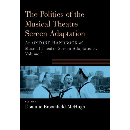 The Politics of the Musical Theatre Screen Adaptation: An Oxford Handbook of Musical Theatre Screen Adaptations
