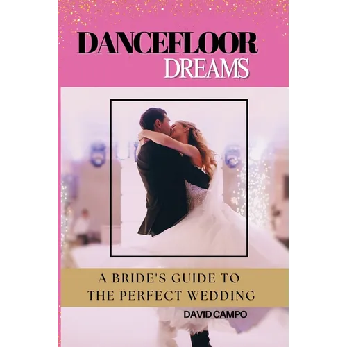 Dance Floor Dreams: A Bride's Guide to the Perfect Wedding