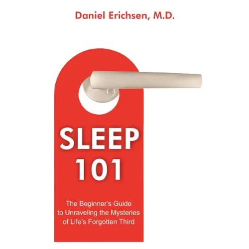 Sleep 101: The Beginner's Guide to Unraveling the Mysteries of Life's Forgotten Third