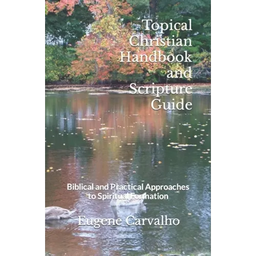 Topical Christian Handbook and Scripture Guide: Biblical and Practical Approaches to Spiritual Formation