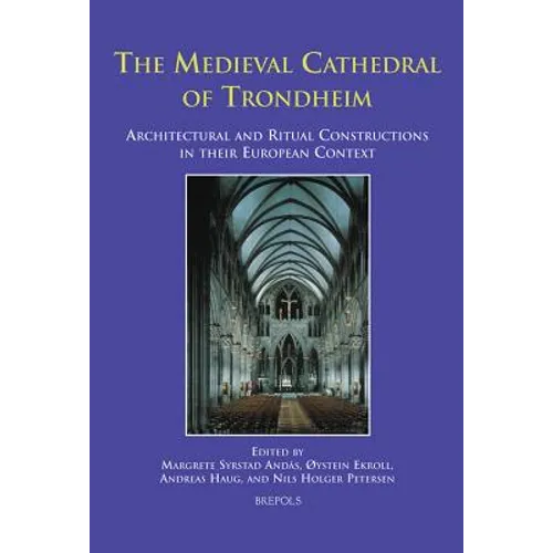 The Medieval Cathedral of Trondheim: Architectural and Ritual Constructions in Their European Context