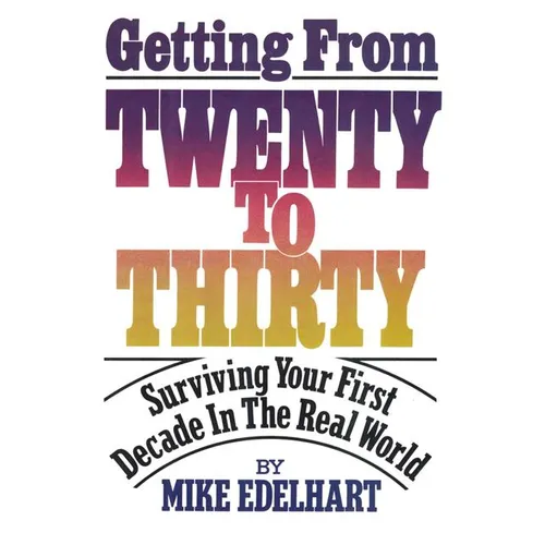 Getting from Twenty to Thirty: Surviving Your First Decade in the Real World