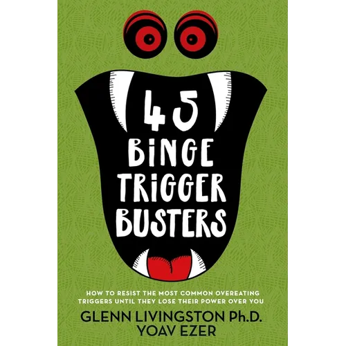 45 Binge Trigger Busters: How to Resist the Most Common Overeating Triggers Until They Lose Their Power Over You