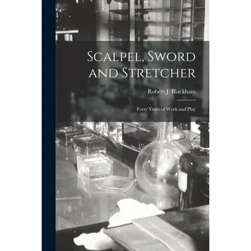 Scalpel, Sword and Stretcher; Forty Years of Work and Play