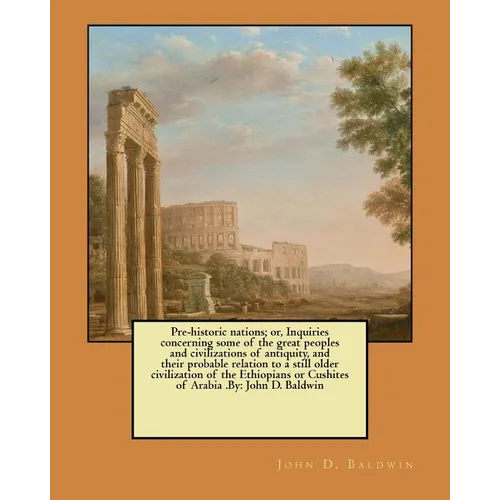 Pre-historic nations; or, Inquiries concerning some of the great peoples and civilizations of antiquity, and their probable relation to a still older