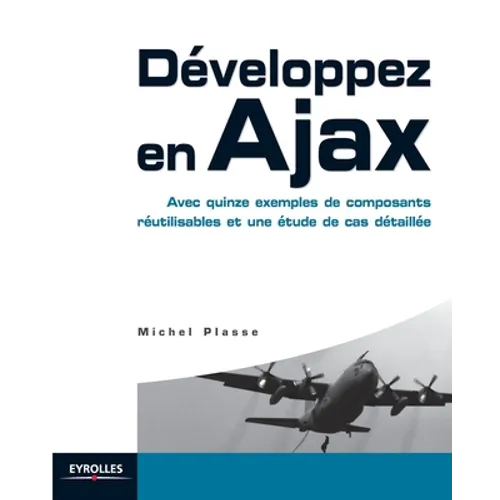 Développez en Ajax: Avec quinze exemples de composants réutilisables et une étude de cas détaillée