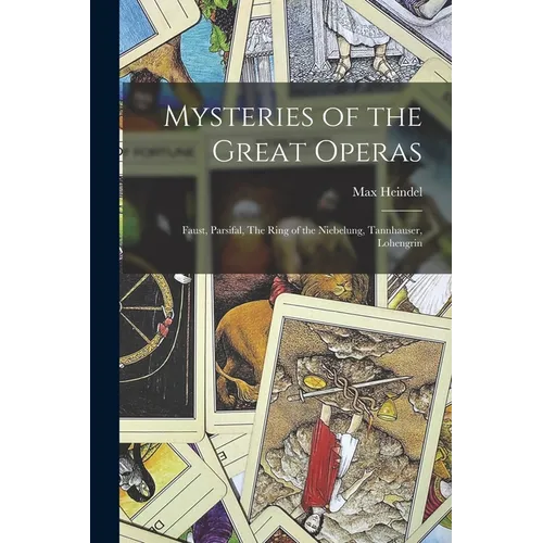Mysteries of the Great Operas: Faust, Parsifal, The Ring of the Niebelung, Tannhauser, Lohengrin