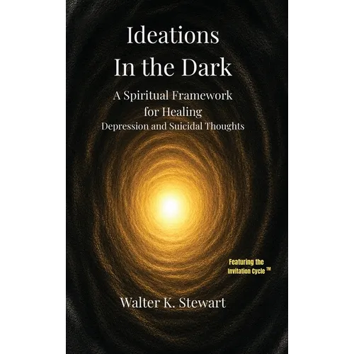 Ideations in the Dark: A Spiritual Framework for Healing Depression and Suicidal Thoughts