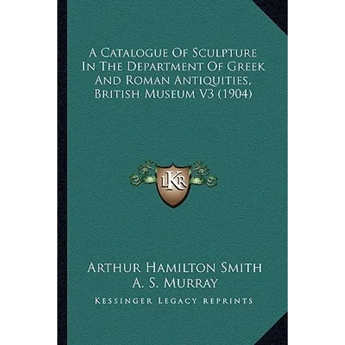 A Catalogue Of Sculpture In The Department Of Greek And Roman Antiquities, British Museum V3 (1904)