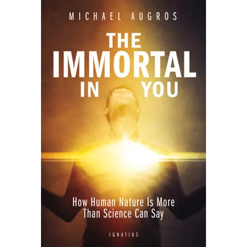 The Immortal in You: How Human Nature Is More Than Science Can Say