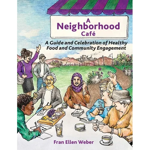 A Neighborhood Café: A Guide and Celebration of Healthy Food and Community Engagement, Color Edition