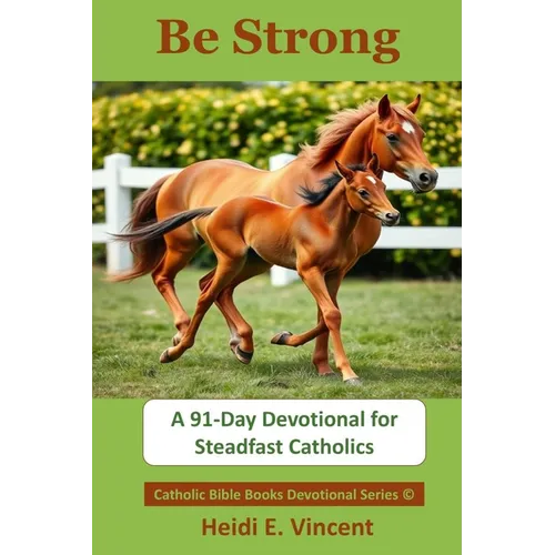 Be Strong: A 91-Day Devotional for Steadfast Catholics