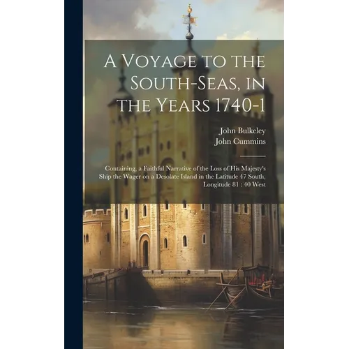 A Voyage to the South-Seas, in the Years 1740-1: Containing, a Faithful Narrative of the Loss of His Majesty's Ship the Wager on a Desolate Island in