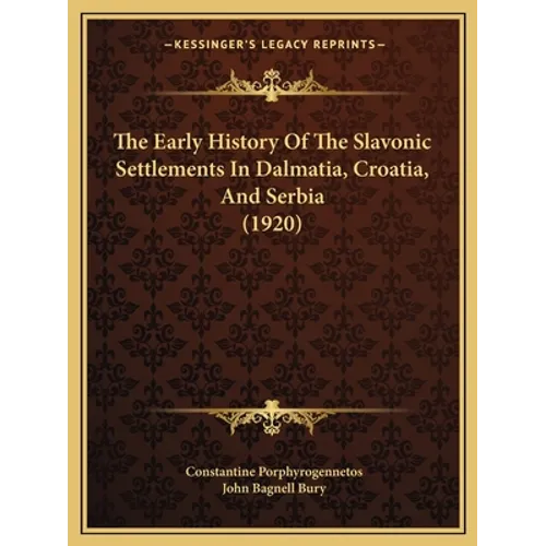 The Early History Of The Slavonic Settlements In Dalmatia, Croatia, And Serbia (1920)