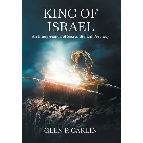 King of Israel: An Interpretation of Sacred Biblical Prophecy