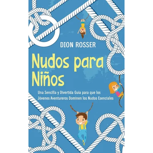 Nudos para Niños: Una sencilla y divertida guía para que los jóvenes aventureros dominen los nudos esenciales