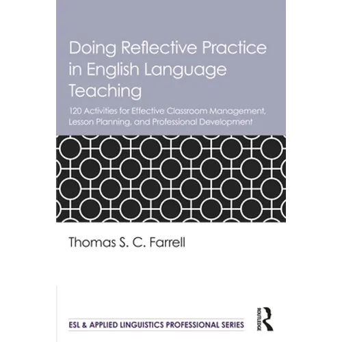 Doing Reflective Practice in English Language Teaching: 120 Activities for Effective Classroom Management, Lesson Planning, and Professional Developme