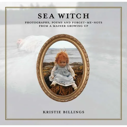 Sea Witch: Photographs, Poems and Forget Me Nots from a Mainer Growing Up